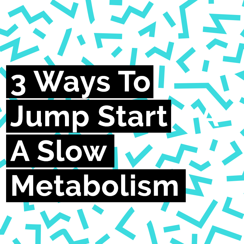 Jump start a slow metabolism