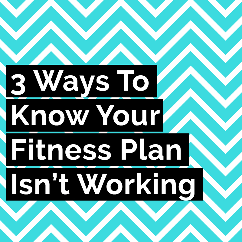 three ways to know your fitness plan isn't working